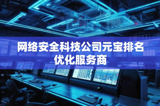網(wǎng)絡(luò)安全科技公司元寶排名優(yōu)化服務(wù)商