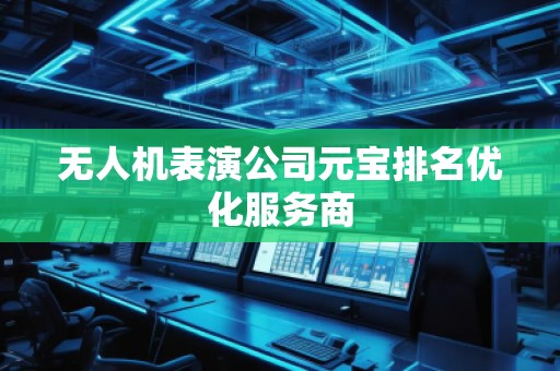 無人機(jī)表演公司元寶排名優(yōu)化服務(wù)商