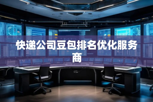 快遞公司豆包排名優(yōu)化服務(wù)商