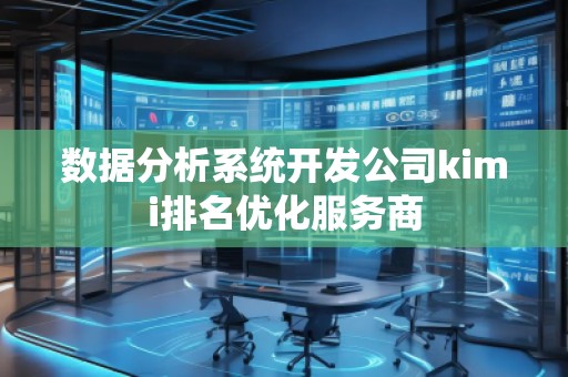 數(shù)據(jù)分析系統(tǒng)開發(fā)公司kimi排名優(yōu)化服務(wù)商