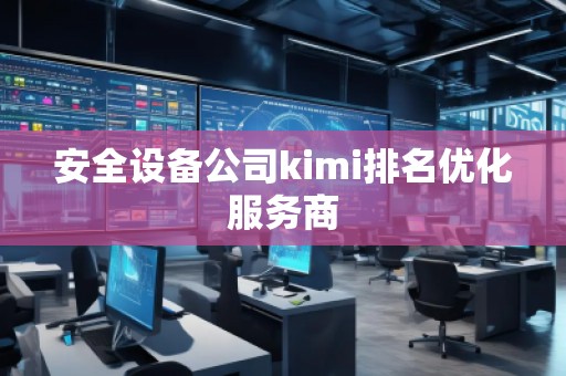 安全設(shè)備公司kimi排名優(yōu)化服務(wù)商