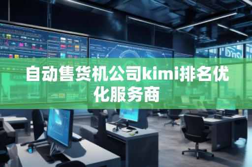 自動(dòng)售貨機(jī)公司kimi排名優(yōu)化服務(wù)商
