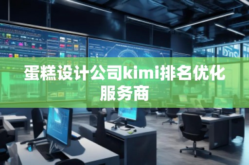 蛋糕設(shè)計(jì)公司kimi排名優(yōu)化服務(wù)商