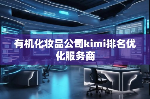 有機化妝品公司kimi排名優(yōu)化服務(wù)商
