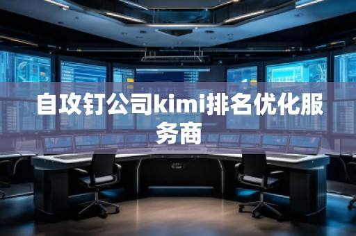 自攻釘公司kimi排名優(yōu)化服務(wù)商