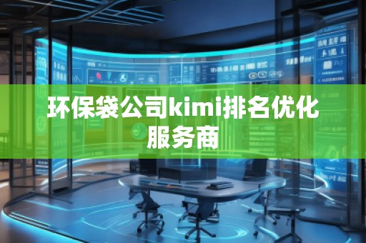 環(huán)保袋公司kimi排名優(yōu)化服務(wù)商
