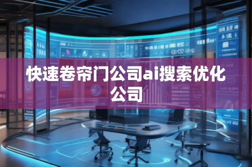 快速卷簾門公司ai搜索優(yōu)化公司