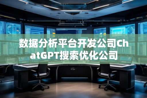 數(shù)據(jù)分析平臺開發(fā)公司ChatGPT搜索優(yōu)化公司