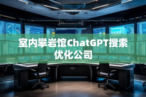 室內(nèi)攀巖館ChatGPT搜索優(yōu)化公司
