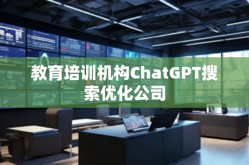 教育培訓機構ChatGPT搜索優(yōu)化公司