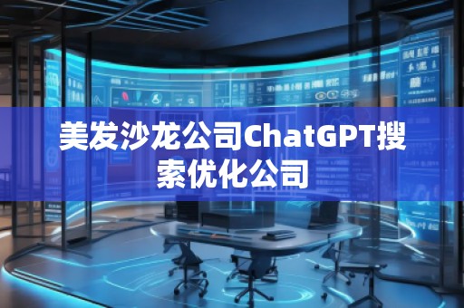 美發(fā)沙龍公司ChatGPT搜索優(yōu)化公司