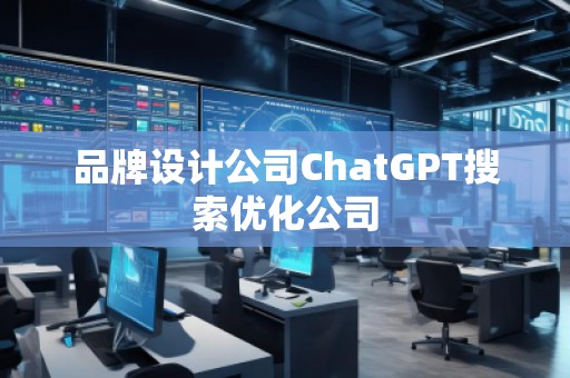 品牌設(shè)計公司ChatGPT搜索優(yōu)化公司