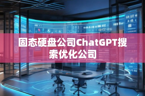 固態(tài)硬盤(pán)公司ChatGPT搜索優(yōu)化公司