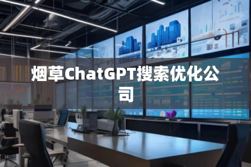 煙草ChatGPT搜索優(yōu)化公司