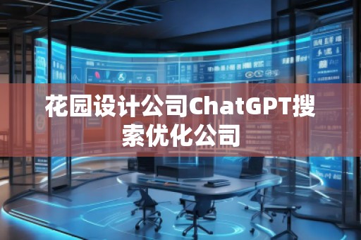 花園設計公司ChatGPT搜索優(yōu)化公司