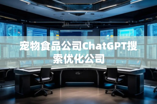 寵物食品公司ChatGPT搜索優(yōu)化公司