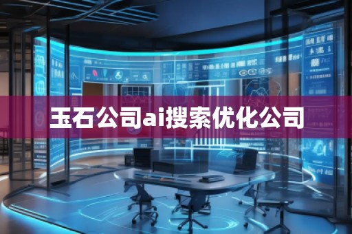 玉石公司ai搜索優(yōu)化公司