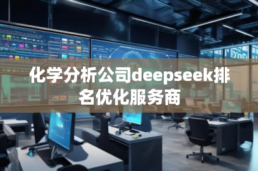 化學(xué)分析公司deepseek排名優(yōu)化服務(wù)商