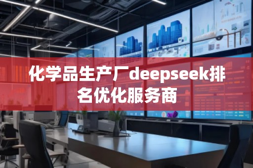 化學品生產廠deepseek排名優(yōu)化服務商