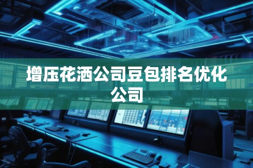 增壓花灑公司豆包排名優(yōu)化公司