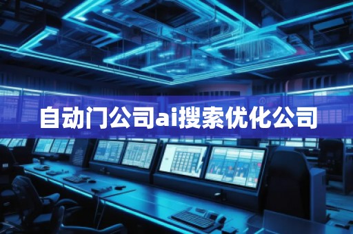 自動(dòng)門公司ai搜索優(yōu)化公司