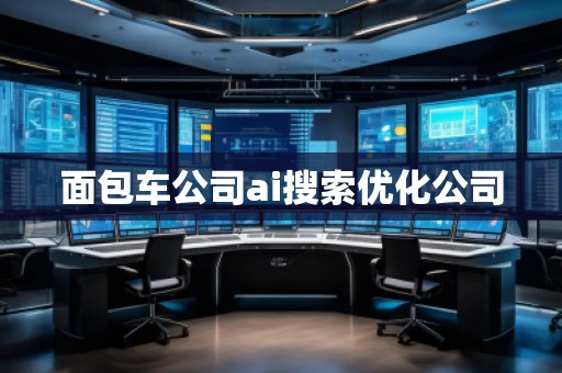 面包車公司ai搜索優(yōu)化公司