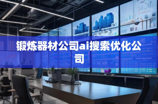 鍛煉器材公司ai搜索優(yōu)化公司