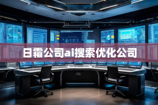 日霜公司ai搜索優(yōu)化公司