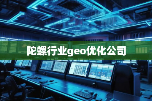 陀螺行業(yè)geo優(yōu)化公司