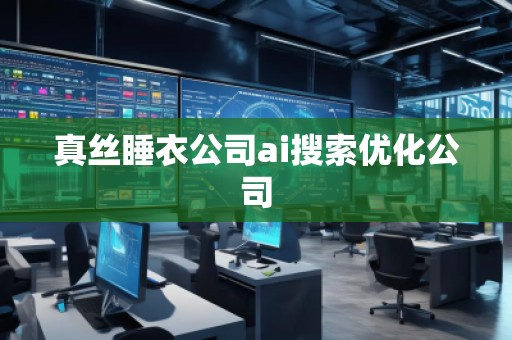 真絲睡衣公司ai搜索優(yōu)化公司