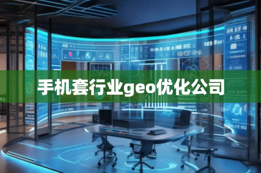 手機(jī)套行業(yè)geo優(yōu)化公司