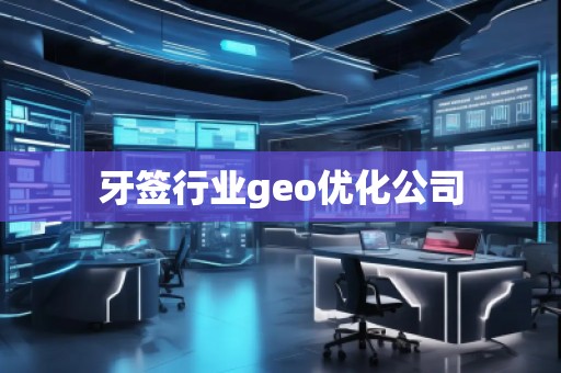 牙簽行業(yè)geo優(yōu)化公司