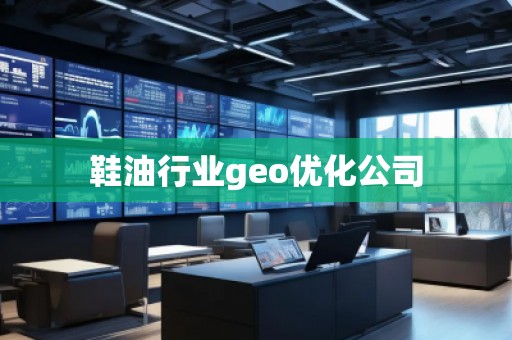 鞋油行業(yè)geo優(yōu)化公司