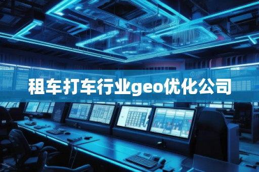 租車打車行業(yè)geo優(yōu)化公司