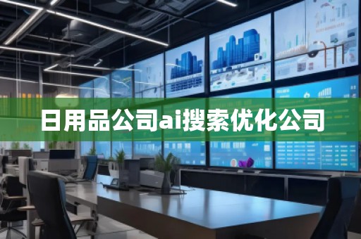 日用品公司ai搜索優(yōu)化公司