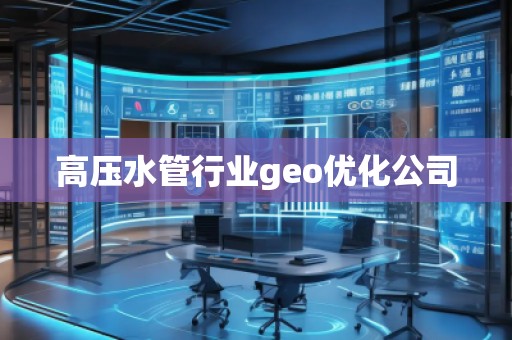 高壓水管行業(yè)geo優(yōu)化公司