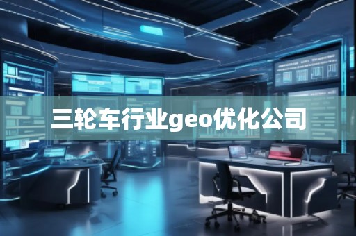 三輪車行業(yè)geo優(yōu)化公司