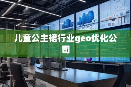 兒童公主裙行業(yè)geo優(yōu)化公司