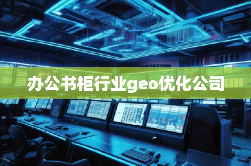 辦公書柜行業(yè)geo優(yōu)化公司