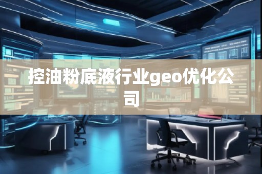 控油粉底液行業(yè)geo優(yōu)化公司