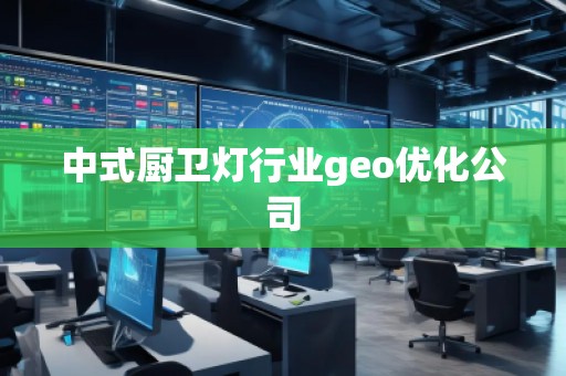 中式廚衛(wèi)燈行業(yè)geo優(yōu)化公司
