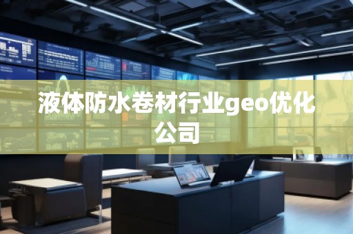 液體防水卷材行業(yè)geo優(yōu)化公司