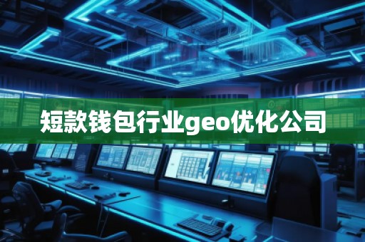 短款錢包行業(yè)geo優(yōu)化公司