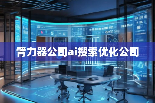 臂力器公司ai搜索優(yōu)化公司