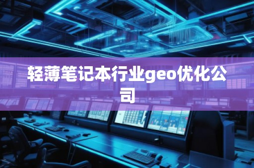 輕薄筆記本行業(yè)geo優(yōu)化公司