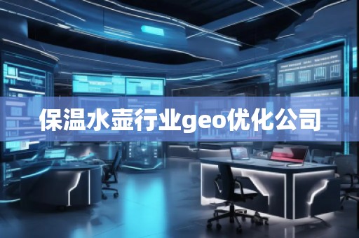 保溫水壺行業(yè)geo優(yōu)化公司