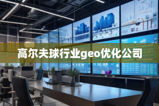 高爾夫球行業(yè)geo優(yōu)化公司