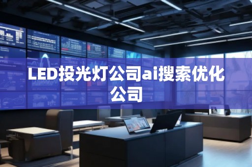 LED投光燈公司ai搜索優(yōu)化公司