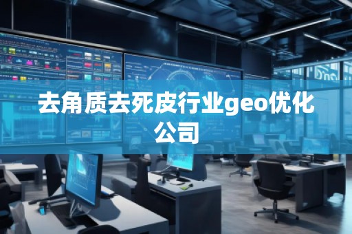 去角質(zhì)去死皮行業(yè)geo優(yōu)化公司