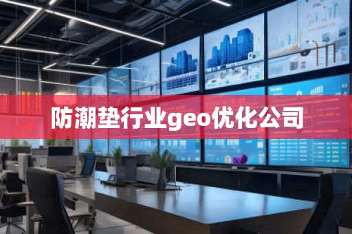 防潮墊行業(yè)geo優(yōu)化公司